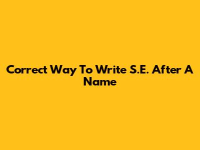 Correct Way To Write S.E. After A Name
