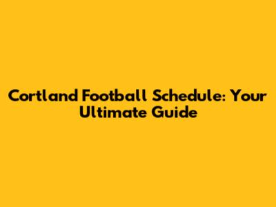 Cortland Football Schedule: Your Ultimate Guide