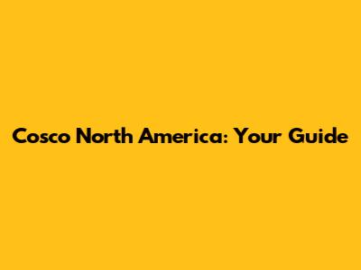 Cosco North America: Your Guide