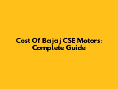 Cost Of Bajaj CSE Motors: Complete Guide