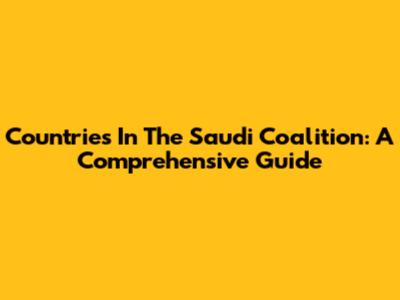 Countries In The Saudi Coalition: A Comprehensive Guide