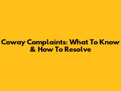 Coway Complaints: What To Know & How To Resolve