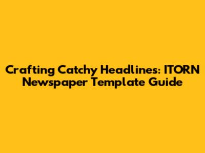Crafting Catchy Headlines: ITORN Newspaper Template Guide