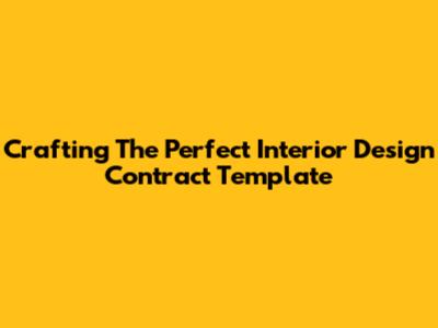 Crafting The Perfect Interior Design Contract Template