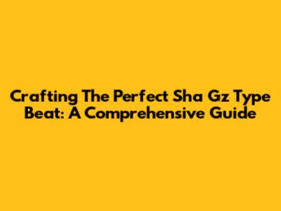 Crafting The Perfect Sha Gz Type Beat: A Comprehensive Guide