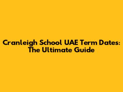 Cranleigh School UAE Term Dates: The Ultimate Guide