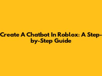Create A Chatbot In Roblox: A Step-by-Step Guide