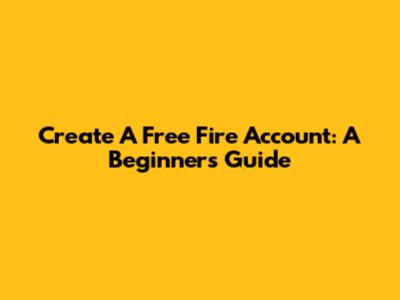 Create A Free Fire Account: A Beginner's Guide
