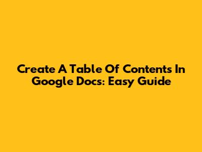 Create A Table Of Contents In Google Docs: Easy Guide