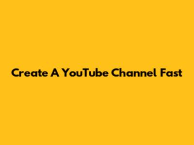 Create A YouTube Channel Fast