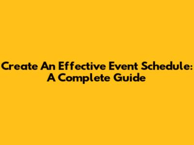 Create An Effective Event Schedule: A Complete Guide