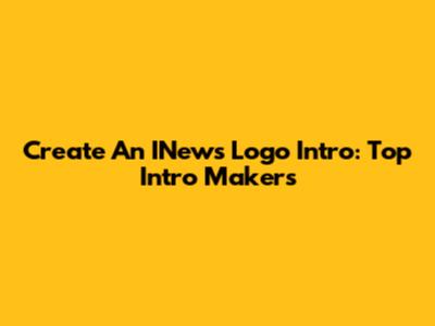 Create An INews Logo Intro: Top Intro Makers