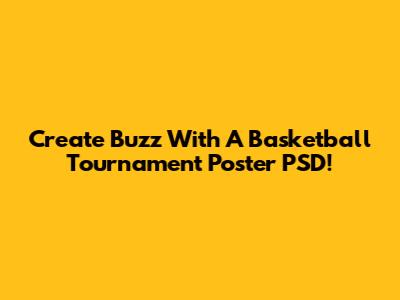 Create Buzz With A Basketball Tournament Poster PSD!