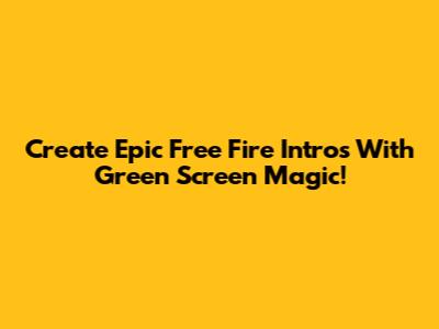 Create Epic Free Fire Intros With Green Screen Magic!