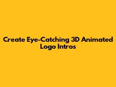Create Eye-Catching 3D Animated Logo Intros
