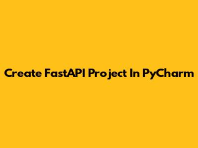 Create FastAPI Project In PyCharm