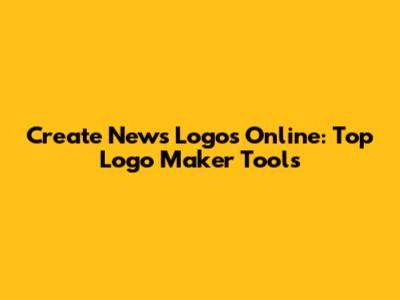 Create News Logos Online: Top Logo Maker Tools