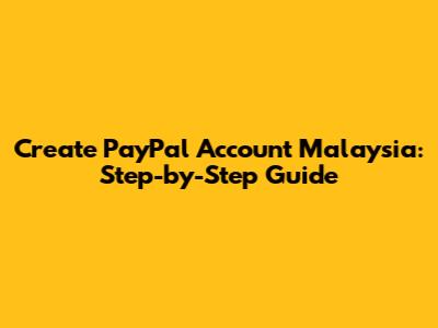 Create PayPal Account Malaysia: Step-by-Step Guide