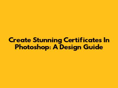 Create Stunning Certificates In Photoshop: A Design Guide