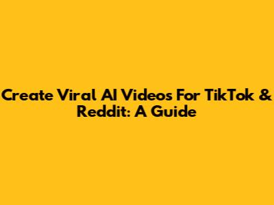 Create Viral AI Videos For TikTok & Reddit: A Guide