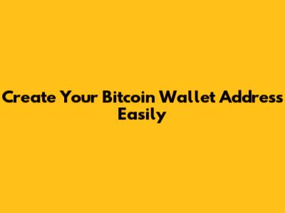 Create Your Bitcoin Wallet Address Easily
