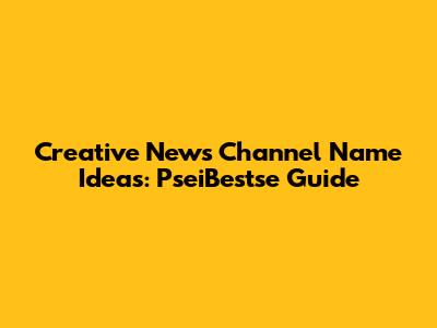 Creative News Channel Name Ideas: PseiBestse Guide