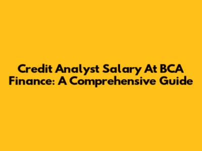 Credit Analyst Salary At BCA Finance: A Comprehensive Guide