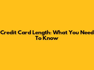 Credit Card Length: What You Need To Know