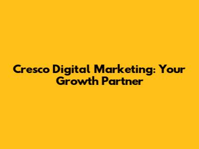 Cresco Digital Marketing: Your Growth Partner