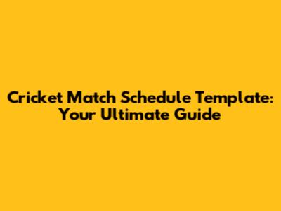 Cricket Match Schedule Template: Your Ultimate Guide