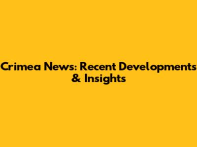 Crimea News: Recent Developments & Insights