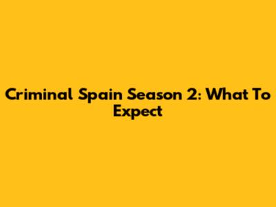 Criminal Spain Season 2: What To Expect
