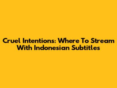Cruel Intentions: Where To Stream With Indonesian Subtitles