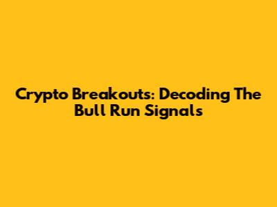 Crypto Breakouts: Decoding The Bull Run Signals
