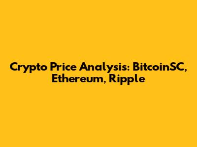 Crypto Price Analysis: BitcoinSC, Ethereum, Ripple