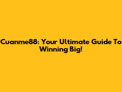 Cuanme88: Your Ultimate Guide To Winning Big!