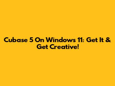 Cubase 5 On Windows 11: Get It & Get Creative!