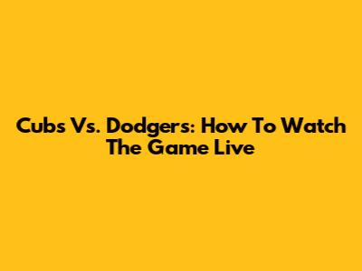 Cubs Vs. Dodgers: How To Watch The Game Live