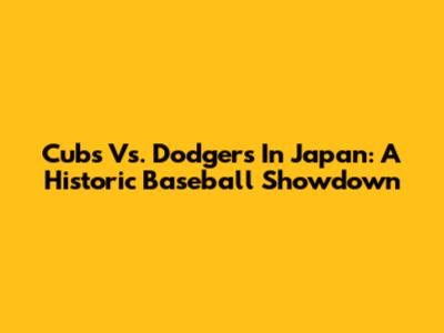 Cubs Vs. Dodgers In Japan: A Historic Baseball Showdown