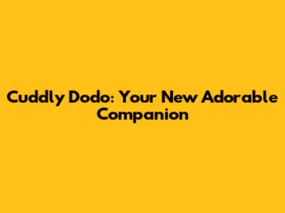 Cuddly Dodo: Your New Adorable Companion