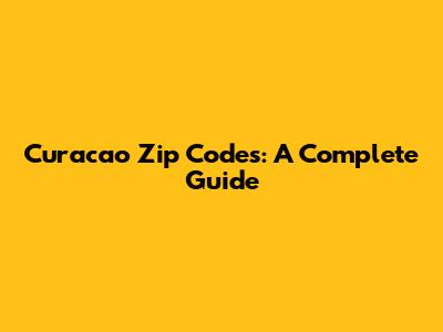 Curacao Zip Codes: A Complete Guide