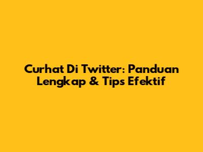 Curhat Di Twitter: Panduan Lengkap & Tips Efektif