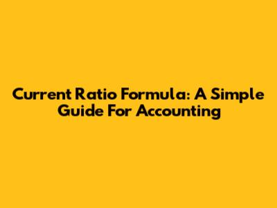 Current Ratio Formula: A Simple Guide For Accounting