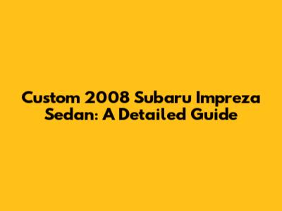 Custom 2008 Subaru Impreza Sedan: A Detailed Guide