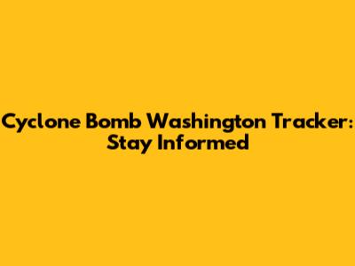 Cyclone Bomb Washington Tracker: Stay Informed