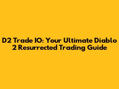 D2 Trade IO: Your Ultimate Diablo 2 Resurrected Trading Guide