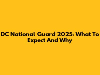 DC National Guard 2025: What To Expect And Why