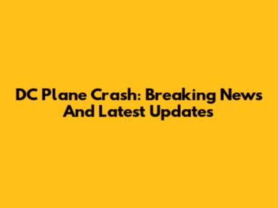 DC Plane Crash: Breaking News And Latest Updates