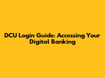 DCU Login Guide: Accessing Your Digital Banking