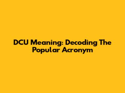 DCU Meaning: Decoding The Popular Acronym